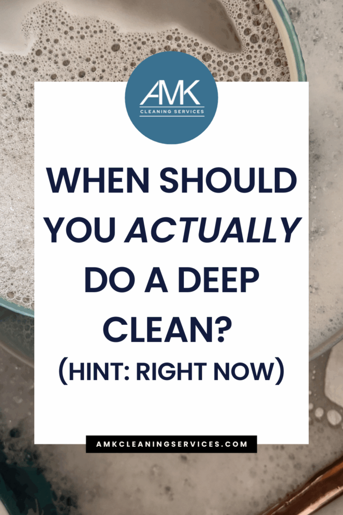 When Should You Actually Do a Deep Clean? (Hint: Right Now)